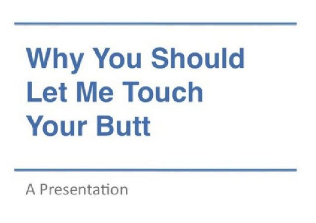 Solid Reasons to Let Me Touch Your Butt