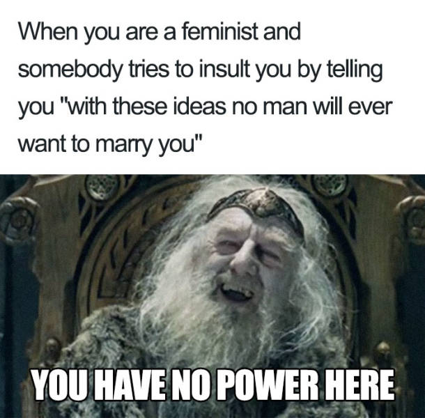 These Memes Aren’t For Sexists, No. They Are Only For Feminists