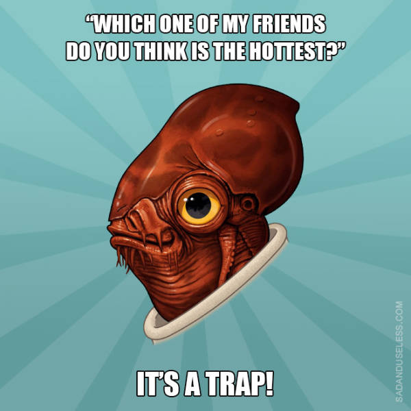 Admiral Ackbar Knows That Everything Women Say In Relationships Is A Trap