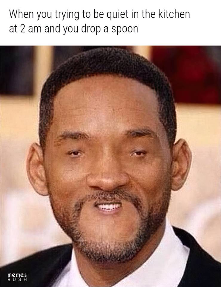A picture of a photo-shopped face of Will Smith with tiny eyes and mouth saying: “ When you trying to be quiet in the kitchen at 2 a.m. and you drop a spoon”.