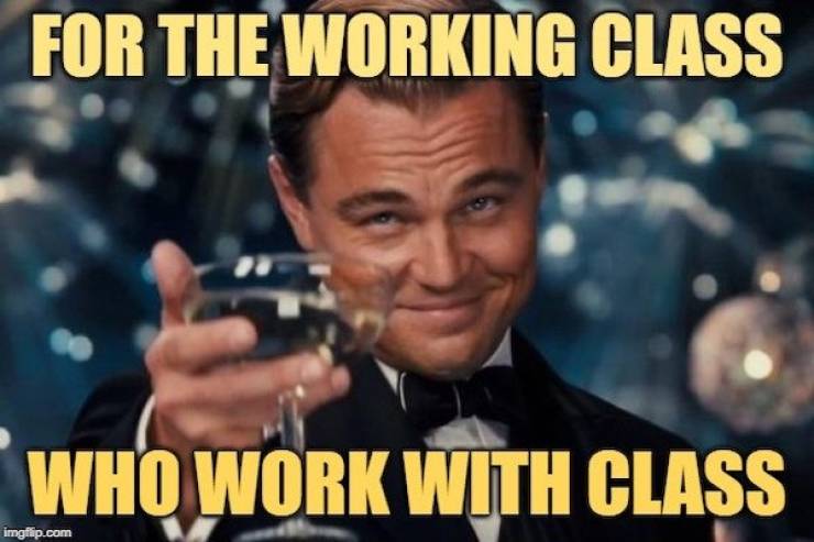 These Working Class Memes Don’t Like Working Very Much…