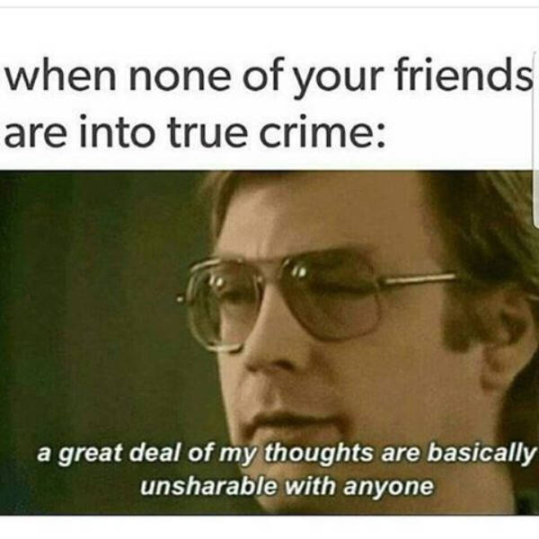 Relatable Memes For People Who Watch Too Much True Crime