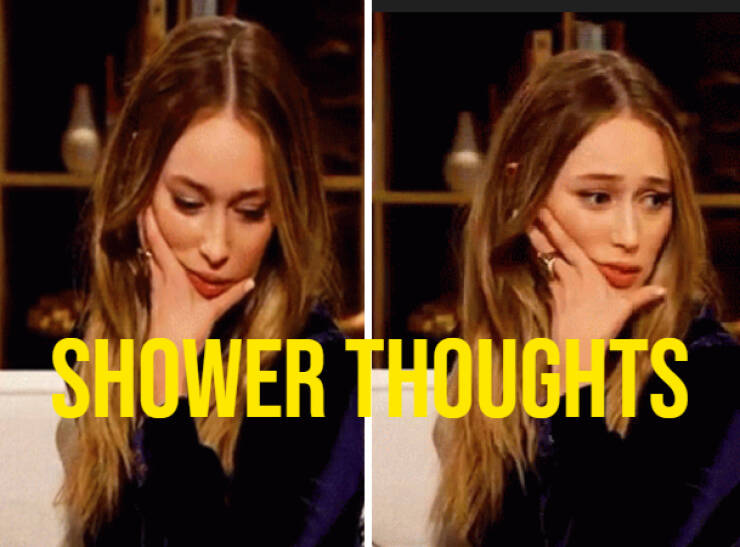 Shower Thoughts That Will Break Your Brain A Little