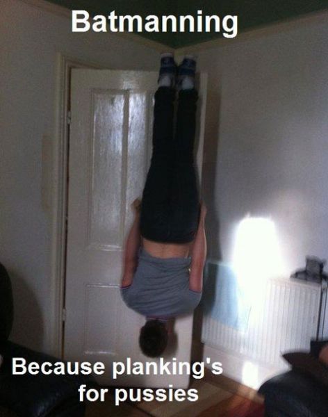 Batmaning, Cause Planking Is for Pussies