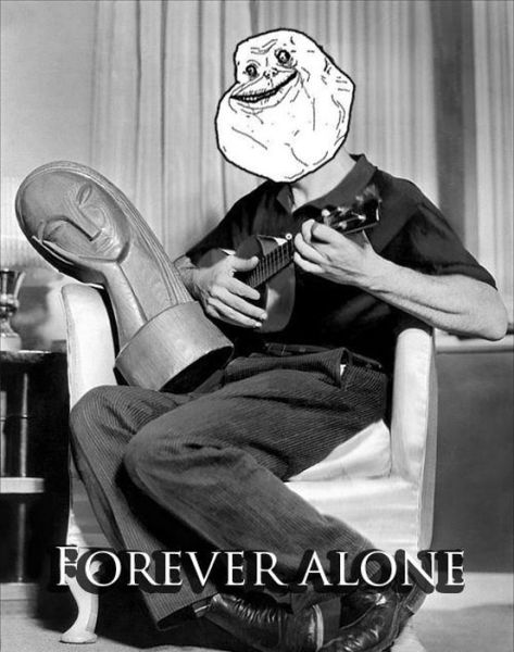Unfortunately, Forever Alone. Part 2