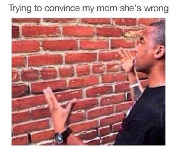 I Bet Everyone Had The Same Conversations With Their Moms